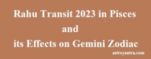 Rahu Transit 2023 in Pisces and its Effects on Gemini Zodiac